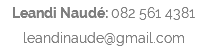 Leandi Naudé: 082 561 4381 leandinaude@gmail.com